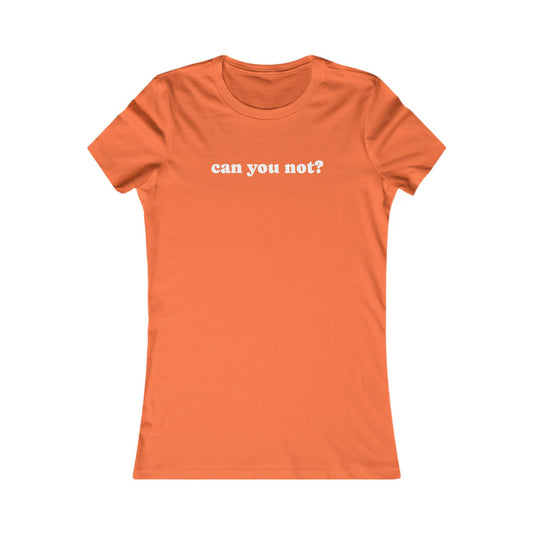 Can You Not? Women's Favorite Tee, Funny T-Shirt for Relaxed Vibes, Gift for Her, Casual Wear, Everyday Humor