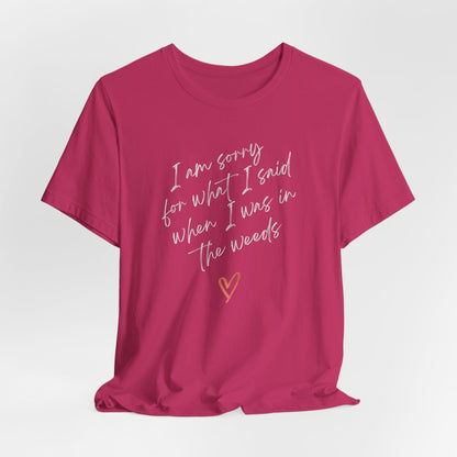 Funny Sorry for What I Said in the Weeds T-Shirt - Restaurant Worker Tee - Server Chef Bartender Life Humor - Bella Canvas Unisex Crewneck