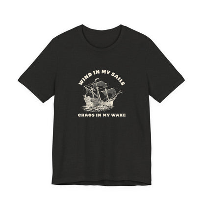 Unisex Wind in My Sails Chaos in my Wake Inspirational Quote Tee Relaxed Fit Shirt, Casual Wear, Gift, Motivational Apparel, Funny Tee