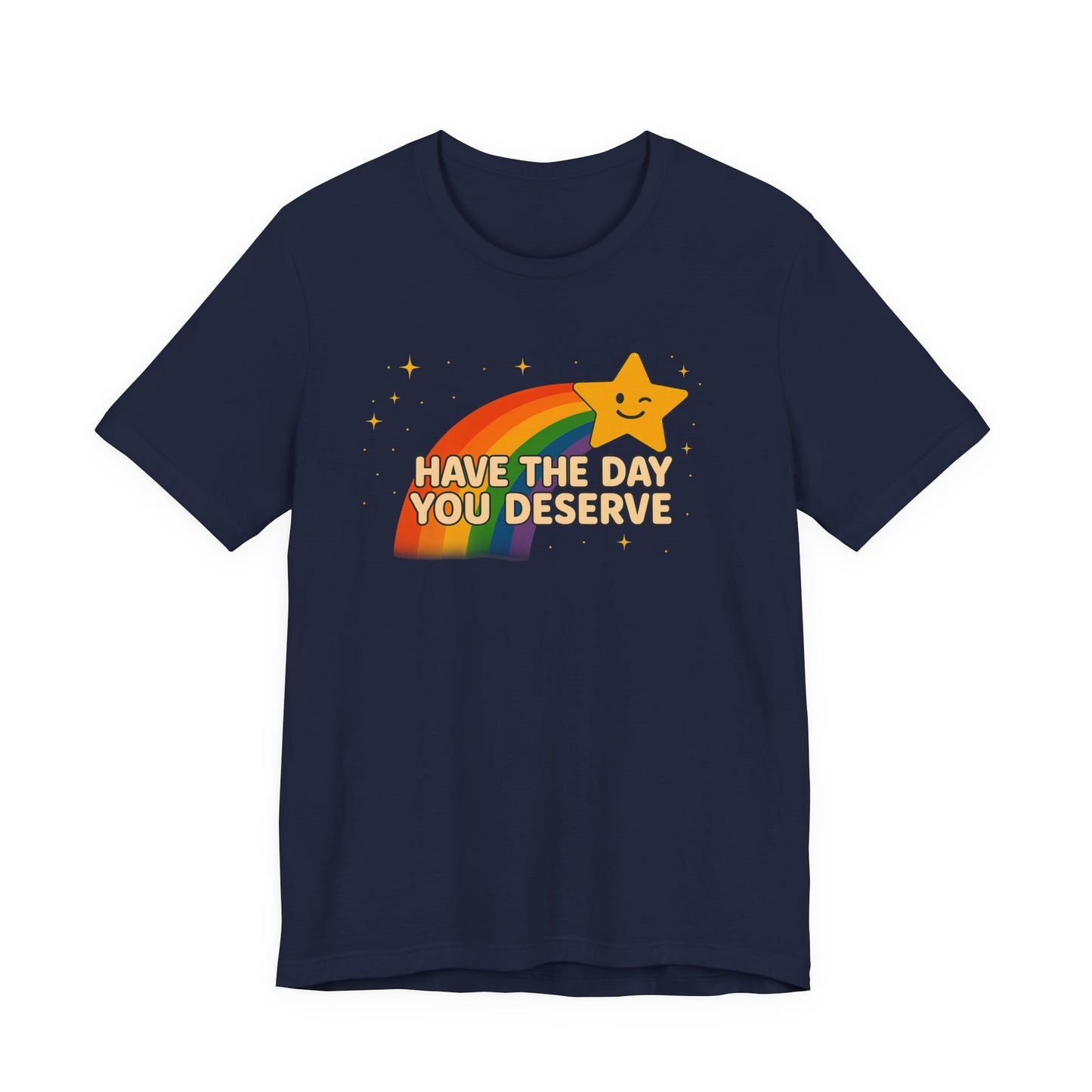 Have The Day You Deserve T Shirt Unisex Sunshine Sarcasm You Can Wear Bella Canvas Jersey