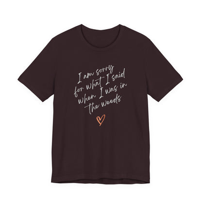Funny Sorry for What I Said in the Weeds T-Shirt - Restaurant Worker Tee - Server Chef Bartender Life Humor - Bella Canvas Unisex Crewneck