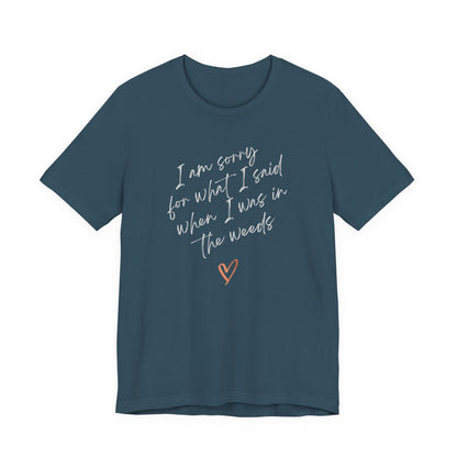 Funny Sorry for What I Said in the Weeds T-Shirt - Restaurant Worker Tee - Server Chef Bartender Life Humor - Bella Canvas Unisex Crewneck