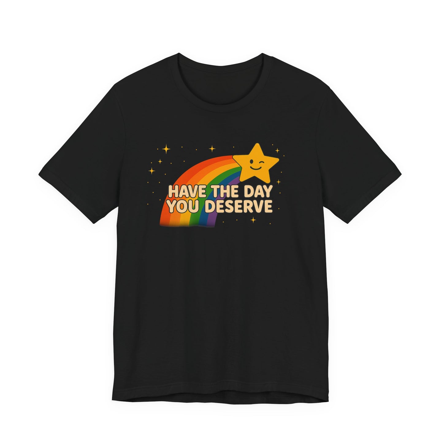 Have The Day You Deserve T Shirt Unisex Sunshine Sarcasm You Can Wear Bella Canvas Jersey