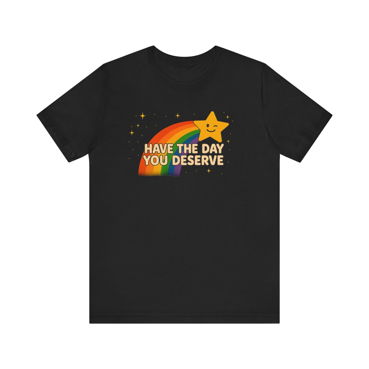 Have The Day You Deserve T Shirt Unisex Sunshine Sarcasm You Can Wear Bella Canvas Jersey