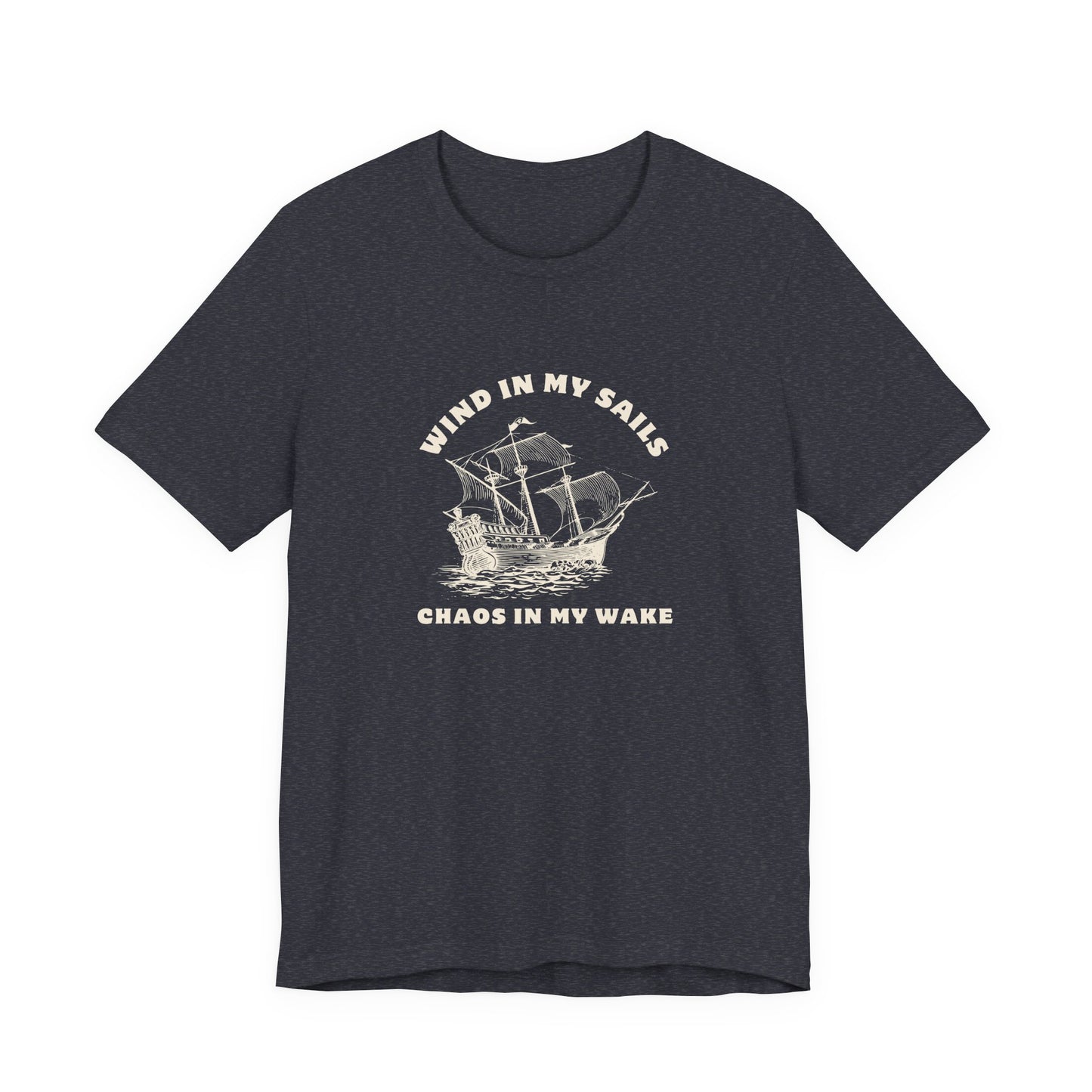 Unisex Wind in My Sails Chaos in my Wake Inspirational Quote Tee Relaxed Fit Shirt, Casual Wear, Gift, Motivational Apparel, Funny Tee