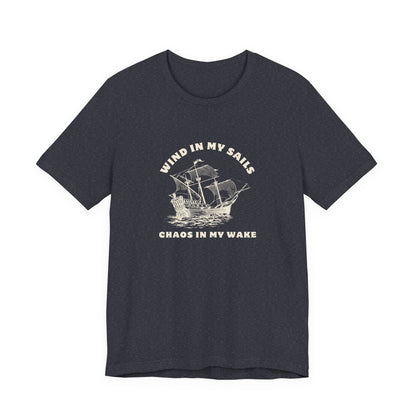 Unisex Wind in My Sails Chaos in my Wake Inspirational Quote Tee Relaxed Fit Shirt, Casual Wear, Gift, Motivational Apparel, Funny Tee