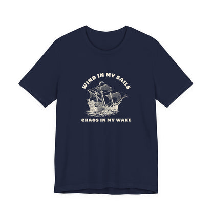 Unisex Wind in My Sails Chaos in my Wake Inspirational Quote Tee Relaxed Fit Shirt, Casual Wear, Gift, Motivational Apparel, Funny Tee