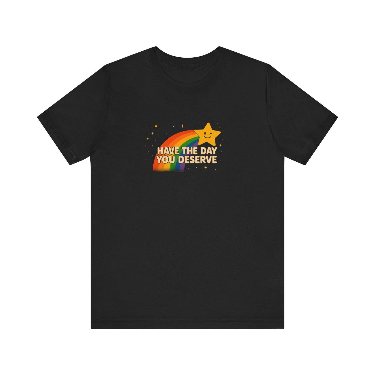 "Have the Day You Deserve" Unisex Tee – Sunshine Sarcasm You Can Wear - Bella Canvas Unisex T Shirt Black or Navy