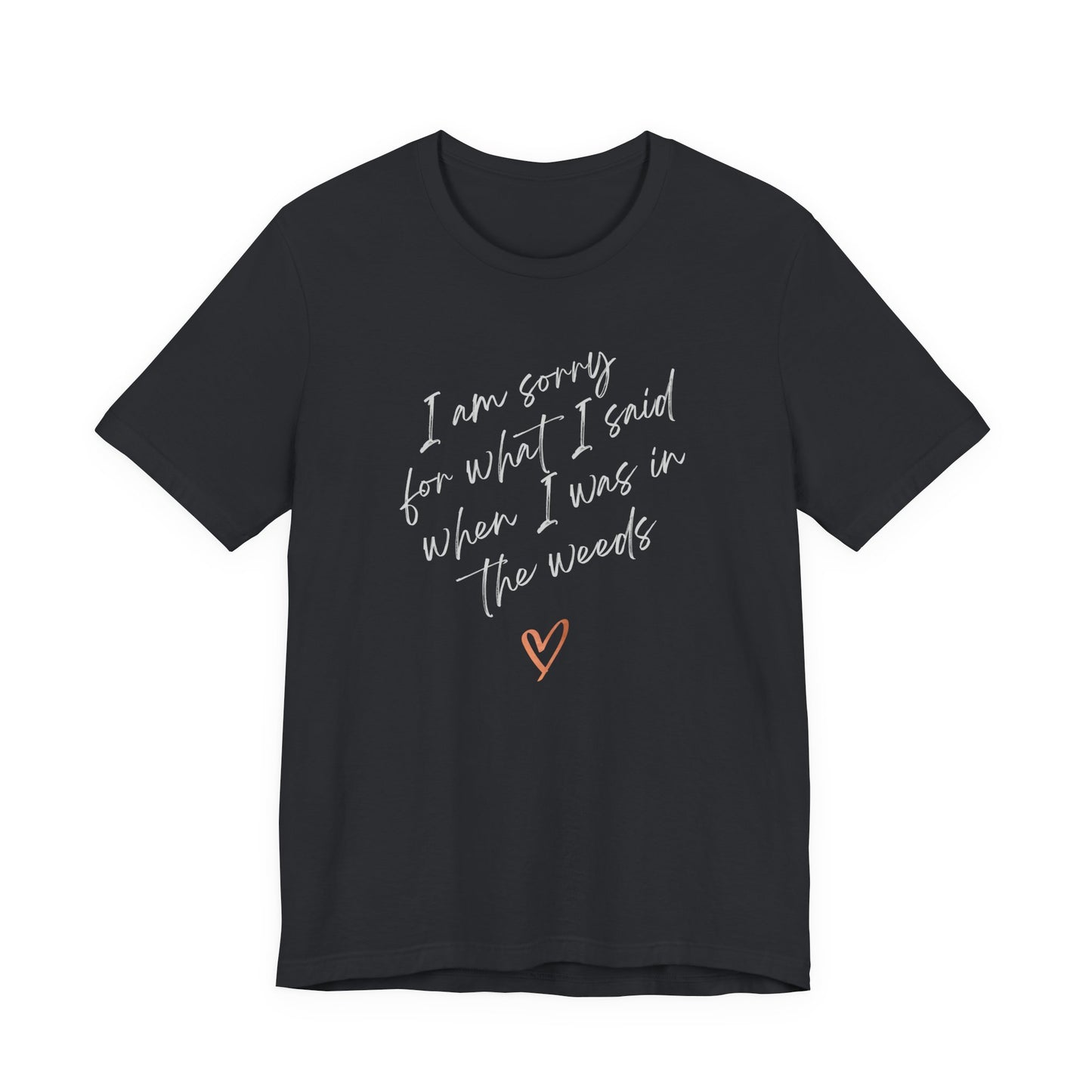 Funny Sorry for What I Said in the Weeds T-Shirt - Restaurant Worker Tee - Server Chef Bartender Life Humor - Bella Canvas Unisex Crewneck