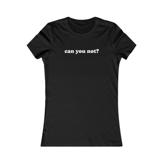Can You Not? Women's Favorite Tee, Funny T-Shirt for Relaxed Vibes, Gift for Her, Casual Wear, Everyday Humor