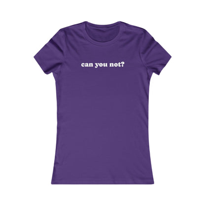 Can You Not? Women's Favorite Tee, Funny T-Shirt for Relaxed Vibes, Gift for Her, Casual Wear, Everyday Humor