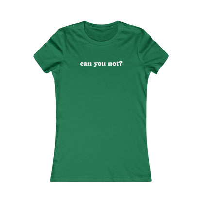 Can You Not? Women's Favorite Tee, Funny T-Shirt for Relaxed Vibes, Gift for Her, Casual Wear, Everyday Humor