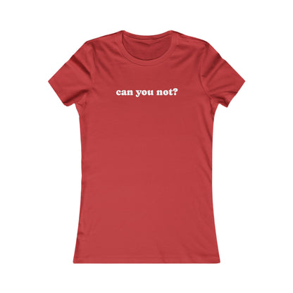 Can You Not? Women's Favorite Tee, Funny T-Shirt for Relaxed Vibes, Gift for Her, Casual Wear, Everyday Humor