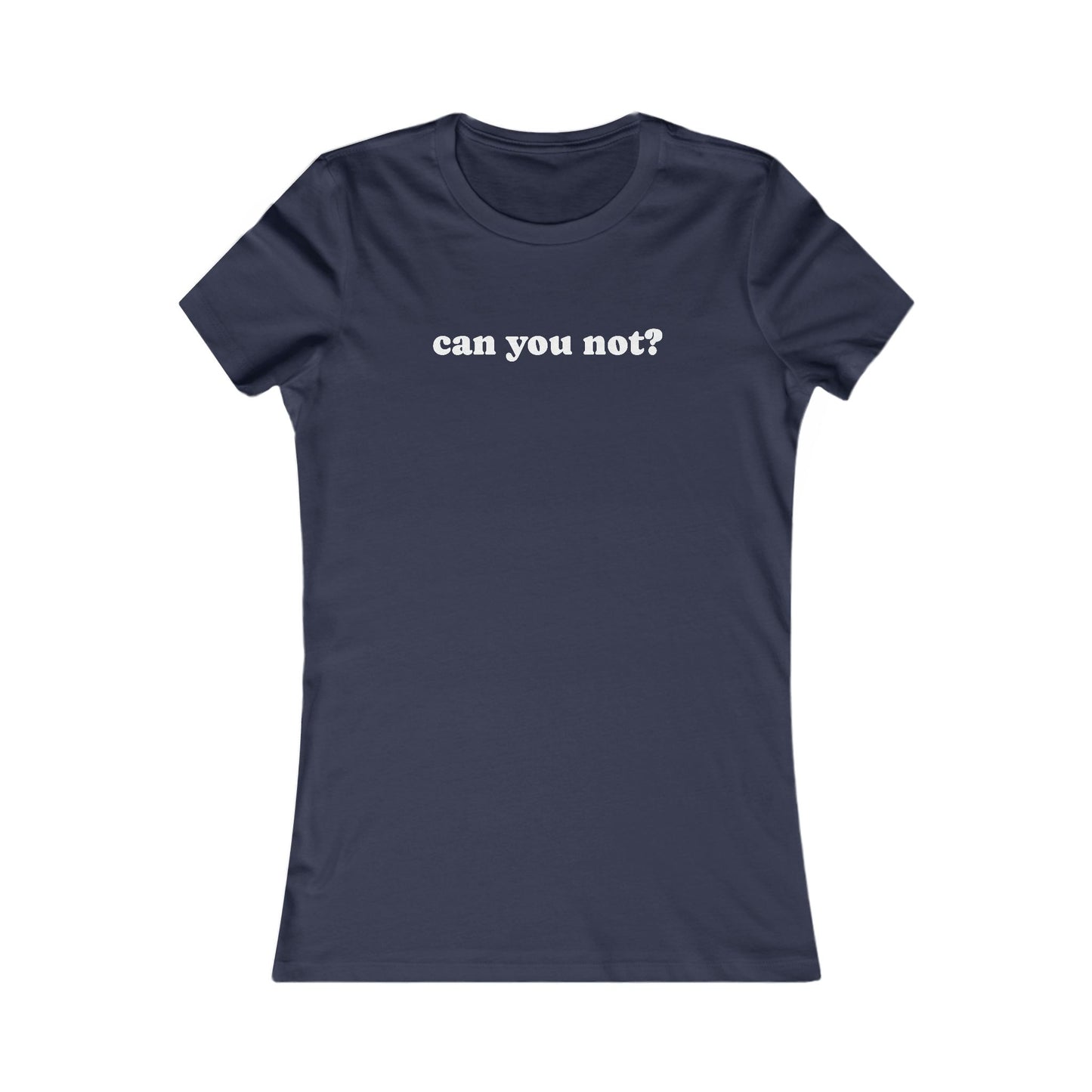 Can You Not? Women's Favorite Tee, Funny T-Shirt for Relaxed Vibes, Gift for Her, Casual Wear, Everyday Humor