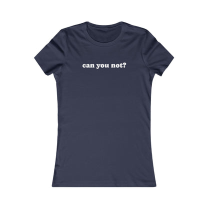 Can You Not? Women's Favorite Tee, Funny T-Shirt for Relaxed Vibes, Gift for Her, Casual Wear, Everyday Humor