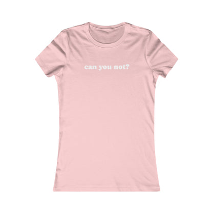 Can You Not? Women's Favorite Tee, Funny T-Shirt for Relaxed Vibes, Gift for Her, Casual Wear, Everyday Humor