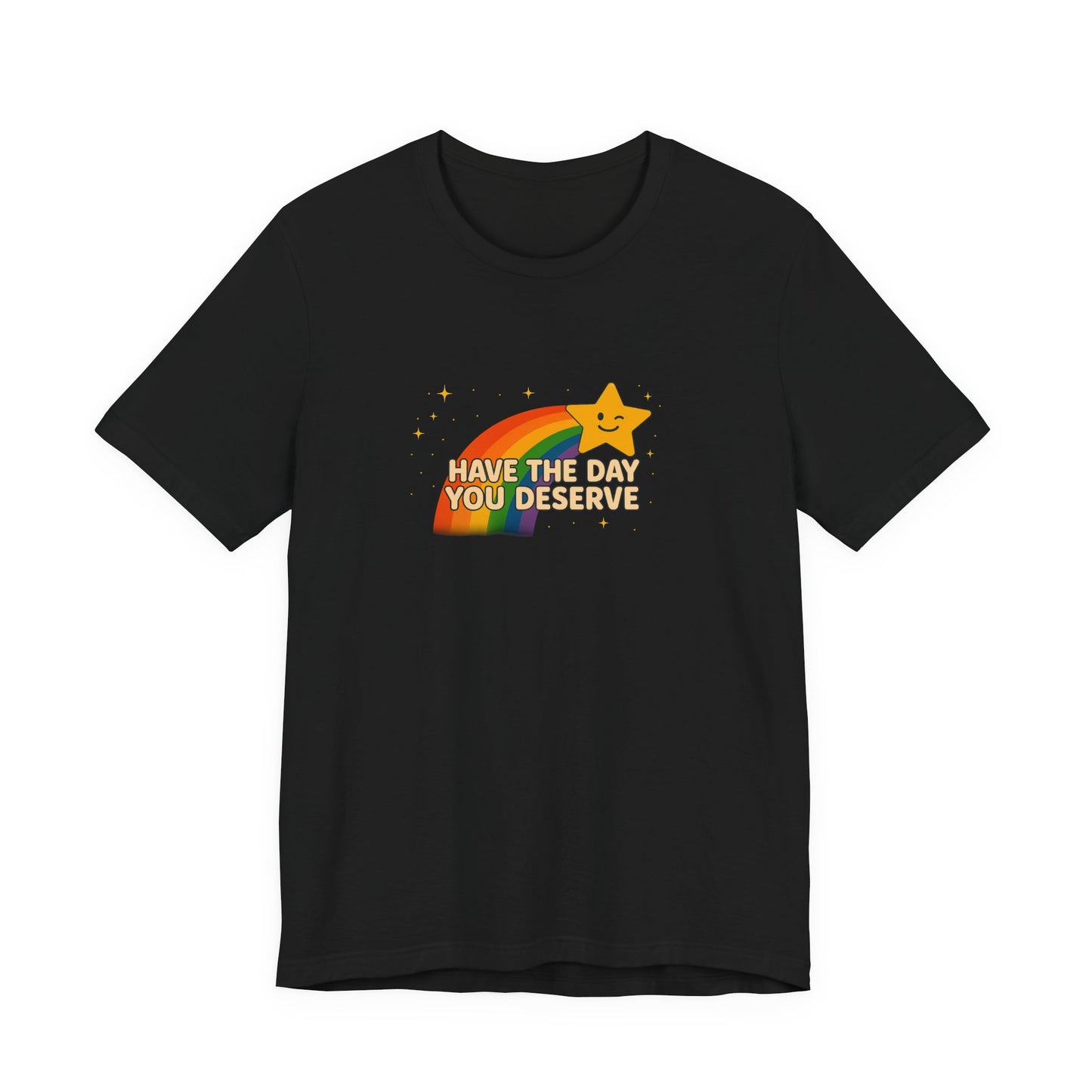 "Have the Day You Deserve" Unisex Tee – Sunshine Sarcasm You Can Wear - Bella Canvas Unisex T Shirt Black or Navy