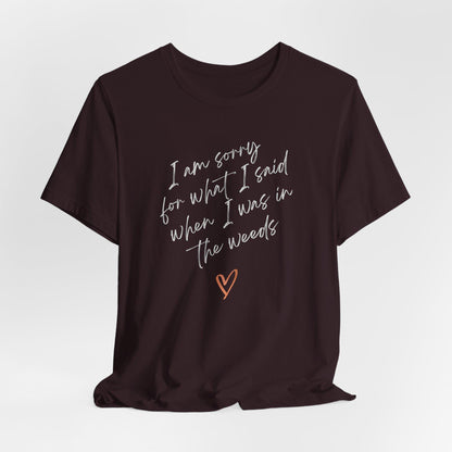 Funny Sorry for What I Said in the Weeds T-Shirt - Restaurant Worker Tee - Server Chef Bartender Life Humor - Bella Canvas Unisex Crewneck