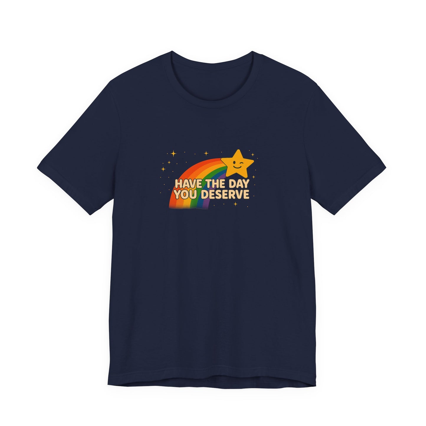"Have the Day You Deserve" Unisex Tee – Sunshine Sarcasm You Can Wear - Bella Canvas Unisex T Shirt Black or Navy