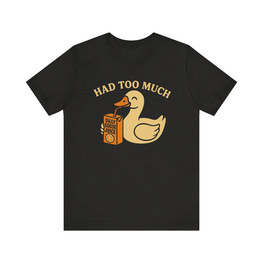 Funny Duck Tee | Had Too Much Silly Goose Juice T-Shirt, Quirky Quacky Graphic Tee, Humor Shirt Unisex Bella Canvas