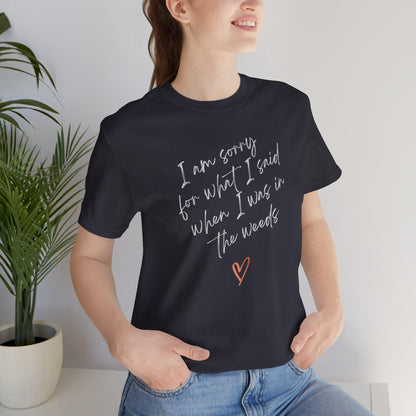 Funny Sorry for What I Said in the Weeds T-Shirt - Restaurant Worker Tee - Server Chef Bartender Life Humor - Bella Canvas Unisex Crewneck