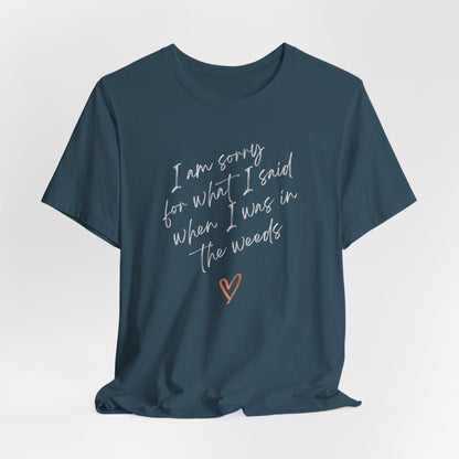 Funny Sorry for What I Said in the Weeds T-Shirt - Restaurant Worker Tee - Server Chef Bartender Life Humor - Bella Canvas Unisex Crewneck
