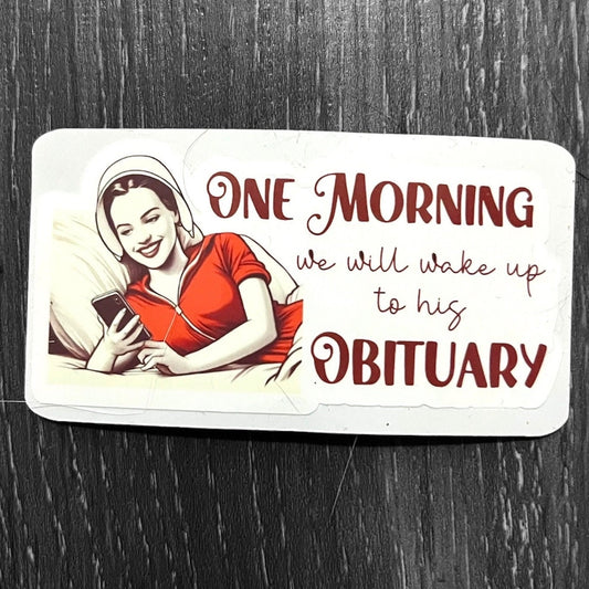 One Morning We Will Wake Up To His Obituary Sticker